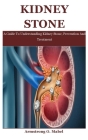 Kidney Stone: A Guide To Understanding Kidney Stone, Prevention And Treatment By Armstrong O. Mabel Cover Image