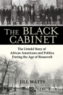 The Black Cabinet: The Untold Story of African Americans and Politics During the Age of Roosevelt By Jill Watts Cover Image