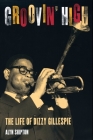 Groovin' High: The Life of Dizzy Gillespie Cover Image