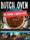 Dutch Oven Cookbook: 200 Foolproof 5-Ingredient Recipes. Quick and Easy One Pot Flavorful Meals for Everyday Cooking Cover Image