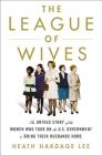 The League of Wives: The Untold Story of the Women Who Took on the U.S. Government to Bring Their Husbands Home By Heath Hardage Lee Cover Image