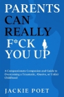 Parents Can Really F*ck You Up: A Compassionate Companion and Guide to Overcoming a Traumatic, Abusive, or Unfair Childhood Cover Image