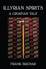 Illyrian Spirits: A Croatian Tale By Frank Buchar Cover Image