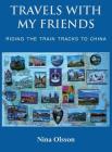Travels With My Friends: Riding the train tracks to China By Nina Olsson Cover Image