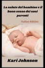 La salute del bambino e il buon senso dei suoi parenti (Italian Edition) By Kari Johnson Cover Image