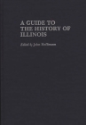 A Guide to the History of Illinois (Reference Guides to State History and Research) By John Hoffmann Cover Image
