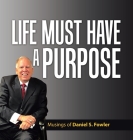 Life Must Have a Purpose: A Collection of Personal Essays By Daniel S. Fowler Cover Image