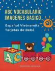 ABC Vocabulario Imagenes Basico Español Vietnamita Tarjetas de Bebé: Fáciles learning flashcards first words de phonics alfabeto juegos. Libros infant Cover Image