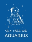 Self Care For Aquarius: For Adults - For Autism Moms - For Nurses - Moms - Teachers - Teens - Women - With Prompts - Day and Night - Self Love Cover Image