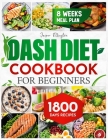 Dash Diet Cookbook for Beginners: 1800 Days of Tasty and Delicious Low- Sodium Recipes to Lower Blood Pressure. Includes an 8-Week Food Plan By Jasper Ellington Cover Image