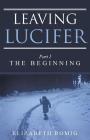 Leaving Lucifer: Part I/The Beginning By Elizabeth Romig Cover Image