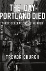 The Day Portland Died: Three Generations of Murder Cover Image