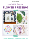 The Little Book of Flower Pressing: All the Basics Plus 11 Projects to Inspire You By Laëtitia Lazerges Cover Image