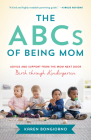 The ABCs of Being Mom: Advice and Support from the Mom Next Door, Birth Through Kindergarten Cover Image