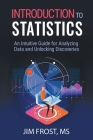 Introduction to Statistics: An Intuitive Guide for Analyzing Data and Unlocking Discoveries By Jim Frost Cover Image