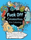 Swear Word Coloring Book: Fuck Off Coronavirus, I'm Coloring: Adult Coloring Book Featuring Self Care and Self Quarantined Designs to help Color Cover Image