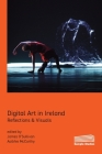 Digital Art in Ireland: Reflections & Visuals By James O'Sullivan (Editor), Aoibhie McCarthy (Editor) Cover Image