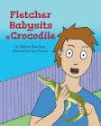 Fletcher Babysits a Crocodile By Adrian Kooistra, Sam Thomas (Illustrator) Cover Image
