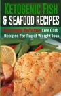 Ketogenic Fish & Seafood Recipes: Amazingly Delicious Low Carb Recipes For Rapid Weight loss By Jeanne K. Johnson Cover Image