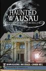 Haunted Wausau: The Ghostly History of Big Bull Falls (Haunted America) By Shawn Blaschka, Anji Spialek, Sharon Abitz Cover Image