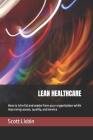 Lean Healthcare: How to trim fat and waste from your organization while improving access, quality, and service By Scott J. Lisbin Cover Image