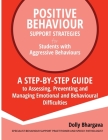 Positive Behaviour Support Strategies for Students with Aggressive Behaviour: : A step by step guide to assessing, preventing and managing emotional a By Dolly Bhargava Cover Image