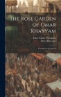 The Rose Garden of Omar Khayyam: Founded on the Persian By Omar Khayyam (Created by), Eben Francis 1859-1939 Thompson Cover Image