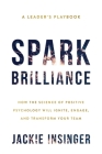 Spark Brilliance: How the Science of Positive Psychology Will Ignite, Engage, and Transform Your Team By Jackie Insinger Cover Image