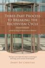 Three-Part Process to Breaking the Recidivism Cycle: A Model of Going from Brokenness to Wholeness By Danny Ray Christian Cover Image