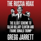 The Russia Hoax Lib/E: The Illicit Scheme to Clear Hillary Clinton and Frame Donald Trump By Gregg Jarrett (Read by), Charles Constant (Read by) Cover Image