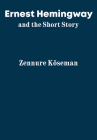 Ernest Hemingway and the Short Story By Zennure Köseman Cover Image