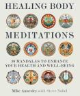 Healing Body Meditations: 30 Mandalas to Enhance Your Health and Well-being By Mike Annesley, Steve Nobel (Foreword by) Cover Image