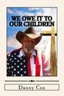 We Owe it to our Children: Time to Take Back our Country By Danny Cox Cover Image