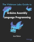 The Vidstrom Labs Guide to Arduino Assembly Language Programming By Arne Vidstrom Cover Image