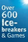Over 600 Icebreakers & Games: Hundreds of ice breaker questions, team building games and warm-up activities for your small group or team Cover Image
