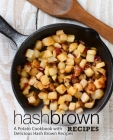 Hash Brown Recipes: A Potato Cookbook with Delicious Hash Brown Recipes (3rd Edition) By Booksumo Press Cover Image