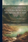 I Gagini E La Scultura In Sicilia Nei Secoli Xv E Xvi: Memorie Storiche E Documenti, Volume 2... By Gioacchino Di Marzo Cover Image