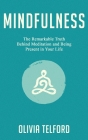 Mindfulness: The Remarkable Truth Behind Meditation and Being Present in Your Life By Olivia Telford Cover Image
