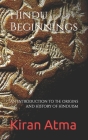 Hindu Beginnings: An Introduction to the Origins and History of Hinduism By Jai Krishna Ponnappan, Kiran Atma Cover Image