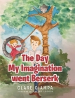 The Day My Imagination went Berserk By Clare Ciampa, Liana Haley Jackson (Illustrator) Cover Image