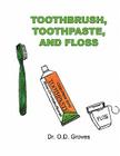 Toothbrush, Toothpaste, and Floss By O. D. Groves, O. D. Groves (Designed by) Cover Image