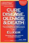 Cure Disease, Old Age & Death: The ImmorTalist Manifesto By Elixxir Cover Image