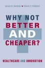 Why Not Better and Cheaper?: Healthcare and Innovation By James B. Rebitzer, Robert S. Rebitzer Cover Image