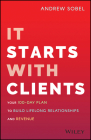 It Starts with Clients: Your 100-Day Plan to Build Lifelong Relationships and Revenue By Andrew Sobel Cover Image