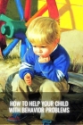 How to Help Your Child with Behavior Problems Cover Image