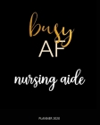 Planner 2020: Busy AF nursing aide: A Year 2020 - 365 Daily - 52 Week journal Planner Calendar Schedule Organizer Appointment Notebo Cover Image