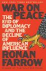 War on Peace: The End of Diplomacy and the Decline of American Influence By Ronan Farrow Cover Image