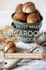 The Must Make Macaroon Cookbook: More Amazing Macaroon Recipes That You Could Ever Imagine! By Thomas Kelley Cover Image
