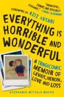 Everything Is Horrible and Wonderful: A Tragicomic Memoir of Genius, Heroin, Love, and Loss By Stephanie Wittels Wachs, Aziz Ansari (Foreword by) Cover Image