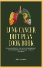 Lung Cancer Diet Plan Cook Book: A Handbook of the Lung Cancer Diet: Good Cooking for Lung Cancer Patients Cover Image